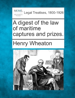 Couverture_A Digest Of The Law Of Maritime Captures And Prizes.