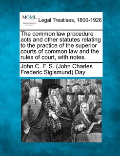 Front cover_The Common Law Procedure Acts And Other Statutes Relating To The Practice Of The Superior Courts Of Common Law And The Rules Of Court, With Notes.