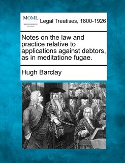 Couverture_Notes On The Law And Practice Relative To Applications Against Debtors, As In Meditatione Fugae.
