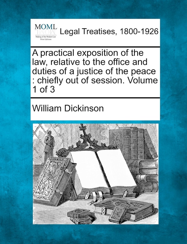 Front cover_A Practical Exposition Of The Law, Relative To The Office And Duties Of A Justice Of The Peace