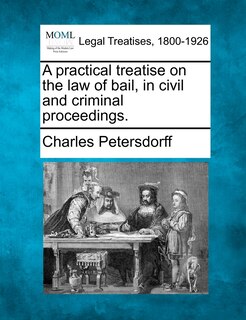 Front cover_A practical treatise on the law of bail, in civil and criminal proceedings.