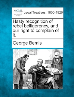 Front cover_Hasty Recognition Of Rebel Belligerency, And Our Right To Complain Of It.