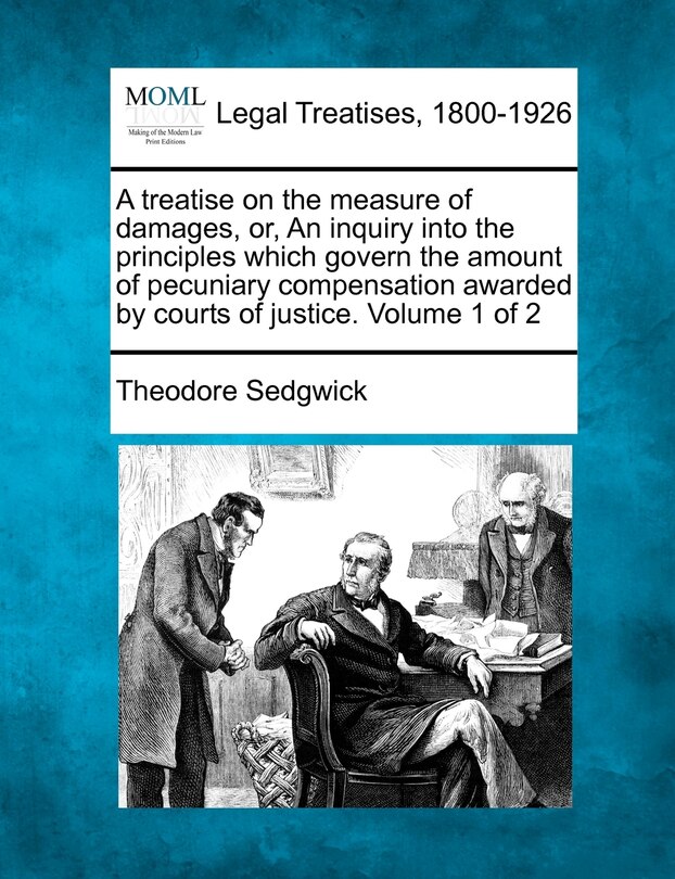 Front cover_A Treatise On The Measure Of Damages, Or, An Inquiry Into The Principles Which Govern The Amount Of Pecuniary Compensation Awarded By Courts Of Justice. Volume 1 Of 2