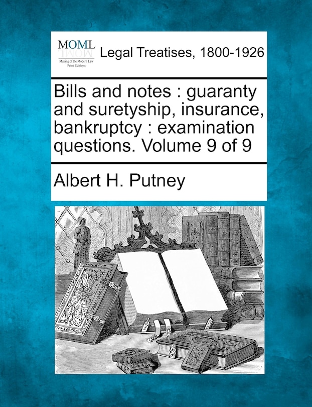 Bills and Notes: Guaranty and Suretyship, Insurance, Bankruptcy: Examination Questions. Volume 9 of 9