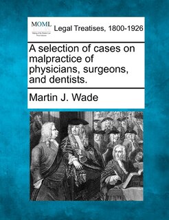 Front cover_A Selection Of Cases On Malpractice Of Physicians, Surgeons, And Dentists.