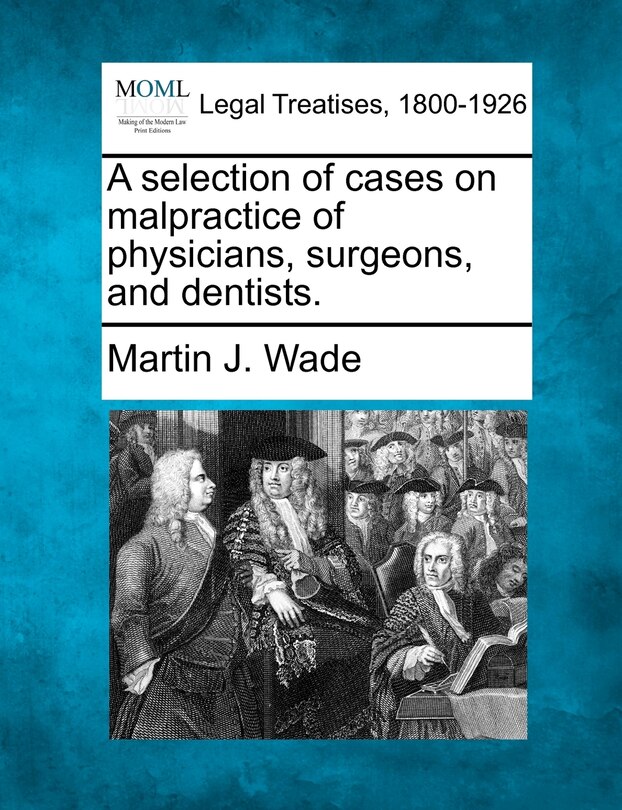 Front cover_A Selection Of Cases On Malpractice Of Physicians, Surgeons, And Dentists.