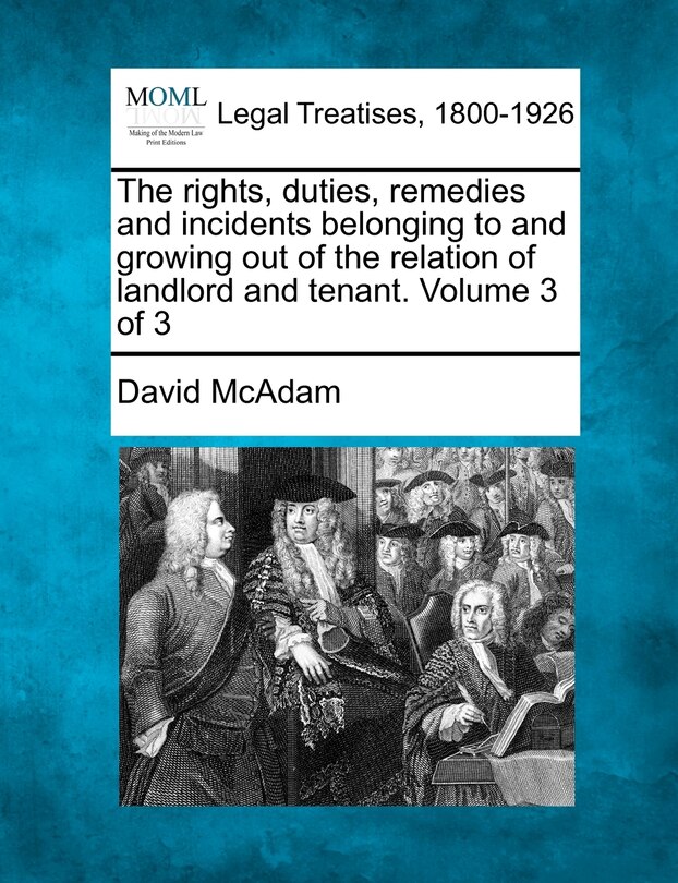Front cover_The Rights, Duties, Remedies And Incidents Belonging To And Growing Out Of The Relation Of Landlord And Tenant. Volume 3 Of 3