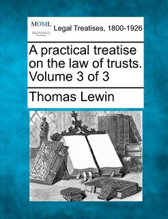 Front cover_A Practical Treatise On The Law Of Trusts. Volume 3 Of 3