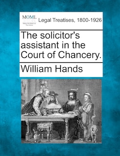 The Solicitor's Assistant In The Court Of Chancery.