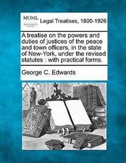 Couverture_A Treatise on the Powers and Duties of Justices of the Peace and Town Officers, in the State of New-York, Under the Revised Statutes