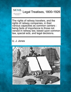 Couverture_The Rights of Railway Travelers, and the Rights of Railway Companies, in Their Various Capacities as Common Carriers