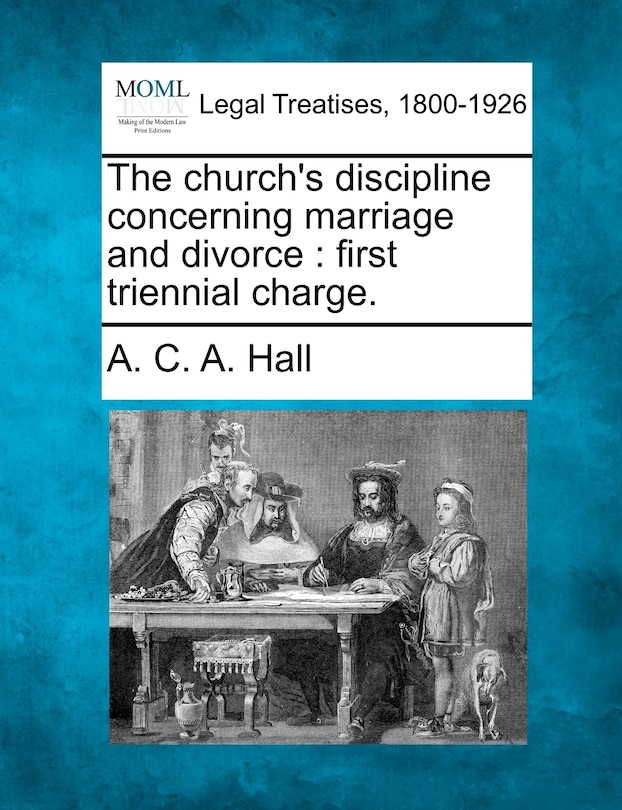 The Church's Discipline Concerning Marriage And Divorce: First Triennial Charge.