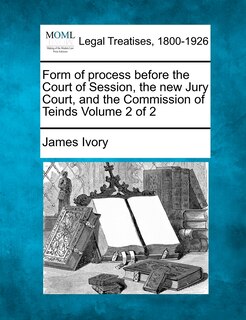 Front cover_Form Of Process Before The Court Of Session, The New Jury Court, And The Commission Of Teinds Volume 2 Of 2