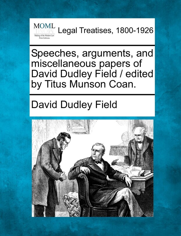 Couverture_Speeches, Arguments, And Miscellaneous Papers Of David Dudley Field / Edited By Titus Munson Coan.