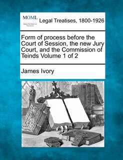 Couverture_Form Of Process Before The Court Of Session, The New Jury Court, And The Commission Of Teinds Volume 1 Of 2
