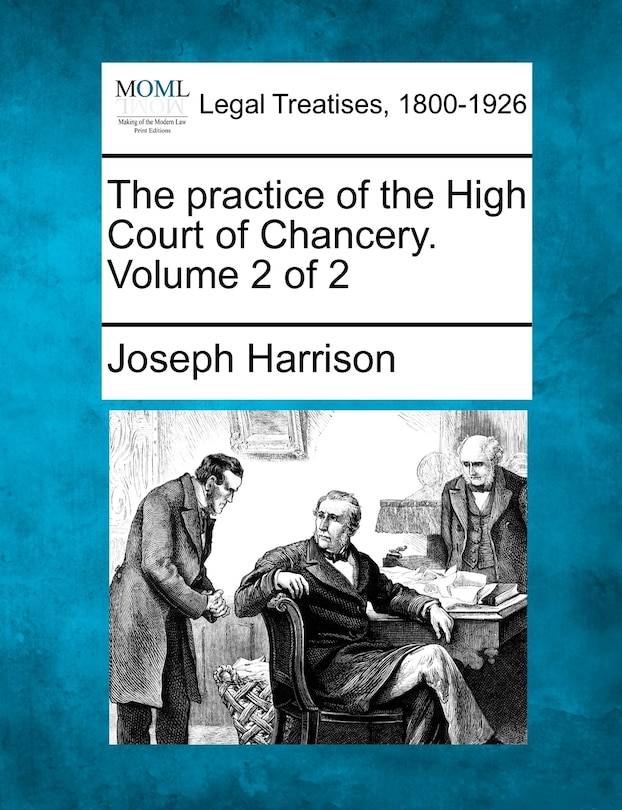 The Practice Of The High Court Of Chancery. Volume 2 Of 2