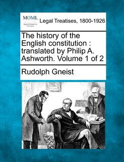 The History Of The English Constitution: Translated By Philip A. Ashworth. Volume 1 Of 2