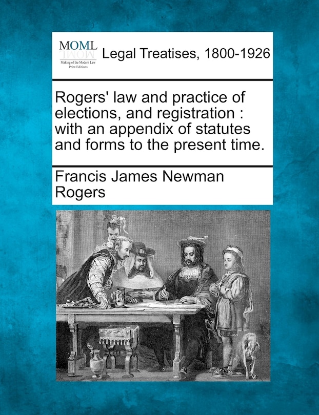 Front cover_Rogers' Law And Practice Of Elections, And Registration