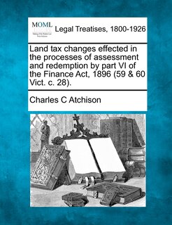 Front cover_Land Tax Changes Effected In The Processes Of Assessment And Redemption By Part Vi Of The Finance Act, 1896 (59 & 60 Vict. C. 28).