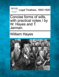 Front cover_Concise Forms Of Wills, With Practical Notes / By W. Hayes And T. Jarman.