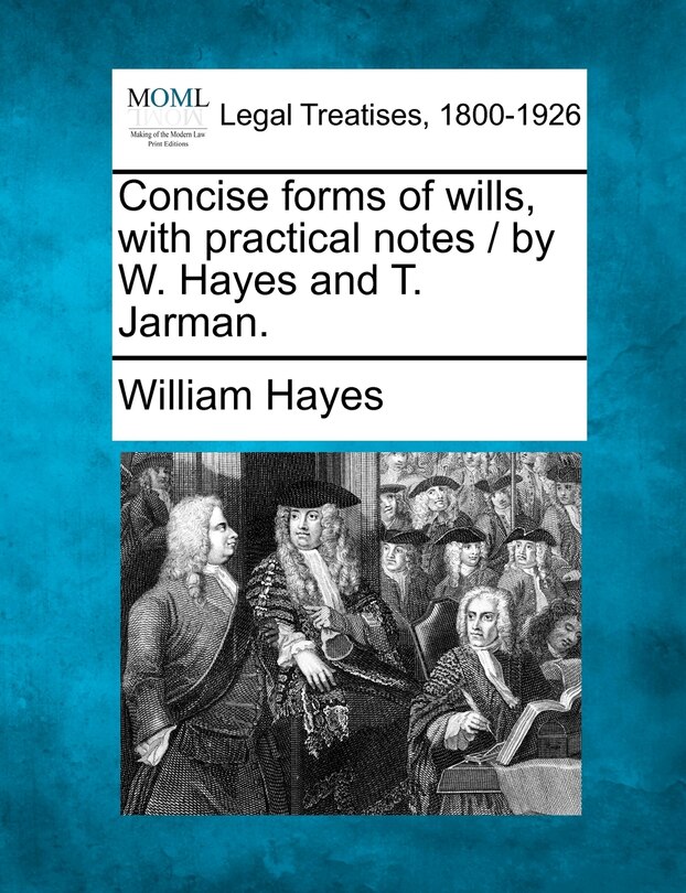 Front cover_Concise Forms Of Wills, With Practical Notes / By W. Hayes And T. Jarman.