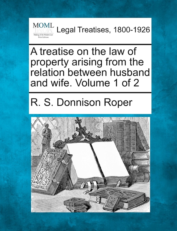 Couverture_A Treatise On The Law Of Property Arising From The Relation Between Husband And Wife. Volume 1 Of 2