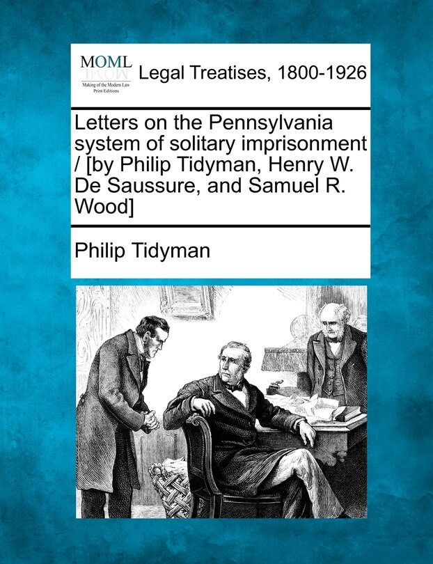 Front cover_Letters On The Pennsylvania System Of Solitary Imprisonment / [by Philip Tidyman, Henry W. De Saussure, And Samuel R. Wood]