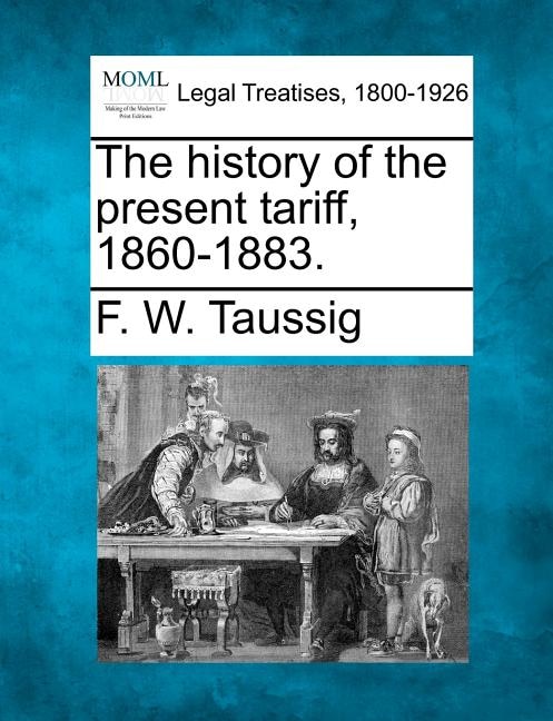 Front cover_The History Of The Present Tariff, 1860-1883.