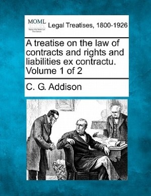 A Treatise On The Law Of Contracts And Rights And Liabilities Ex Contractu. Volume 1 Of 2