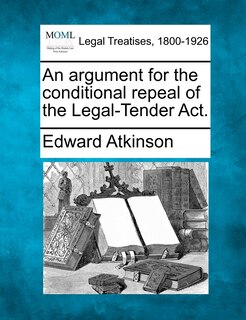 An Argument For The Conditional Repeal Of The Legal-tender Act.
