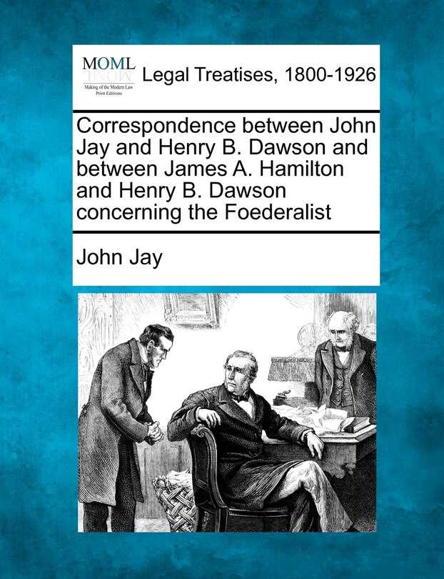Front cover_Correspondence Between John Jay And Henry B. Dawson And Between James A. Hamilton And Henry B. Dawson Concerning The Foederalist