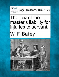 Front cover_The Law Of The Master's Liability For Injuries To Servant.