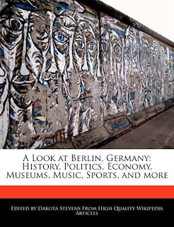 A Look at Berlin, Germany: History, Politics, Economy, Museums, Music, Sports, and more