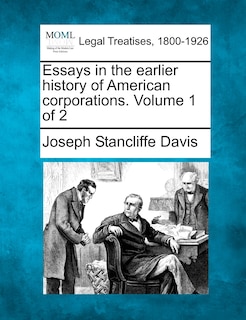 Essays in the earlier history of American corporations. Volume 1 of 2