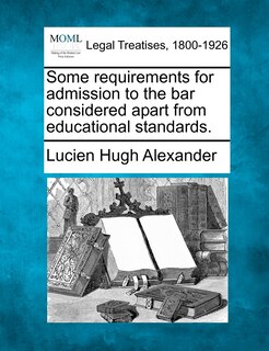 Couverture_Some Requirements For Admission To The Bar Considered Apart From Educational Standards.