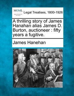 Front cover_A Thrilling Story Of James Hanahan Alias James D. Burton, Auctioneer