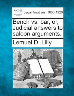 Front cover_Bench Vs. Bar, Or, Judicial Answers To Saloon Arguments.