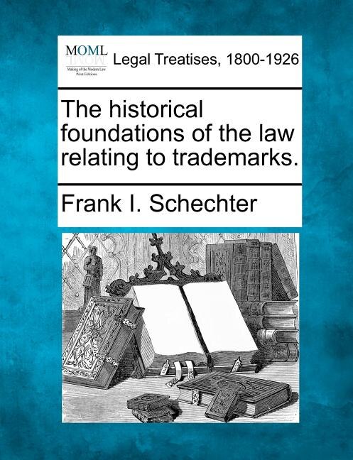 Front cover_The Historical Foundations Of The Law Relating To Trademarks.