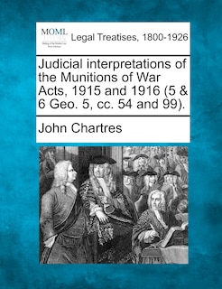 Judicial Interpretations Of The Munitions Of War Acts, 1915 And 1916 (5 & 6 Geo. 5, Cc. 54 And 99).