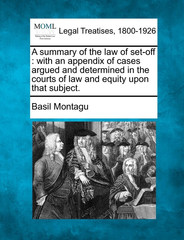 A Summary Of The Law Of Set-off: With An Appendix Of Cases Argued And Determined In The Courts Of Law And Equity Upon That Subject.