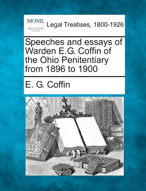 Front cover_Speeches And Essays Of Warden E.g. Coffin Of The Ohio Penitentiary From 1896 To 1900