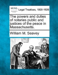 Couverture_The Powers And Duties Of Notaries Public And Justices Of The Peace In Massachusetts.