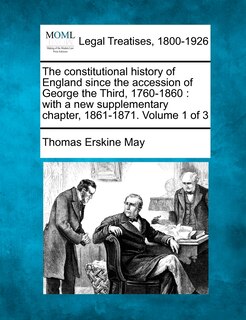 The Constitutional History Of England Since The Accession Of George The Third, 1760-1860: With A New Supplementary Chapter, 1861-1871. Volume 1 Of 3