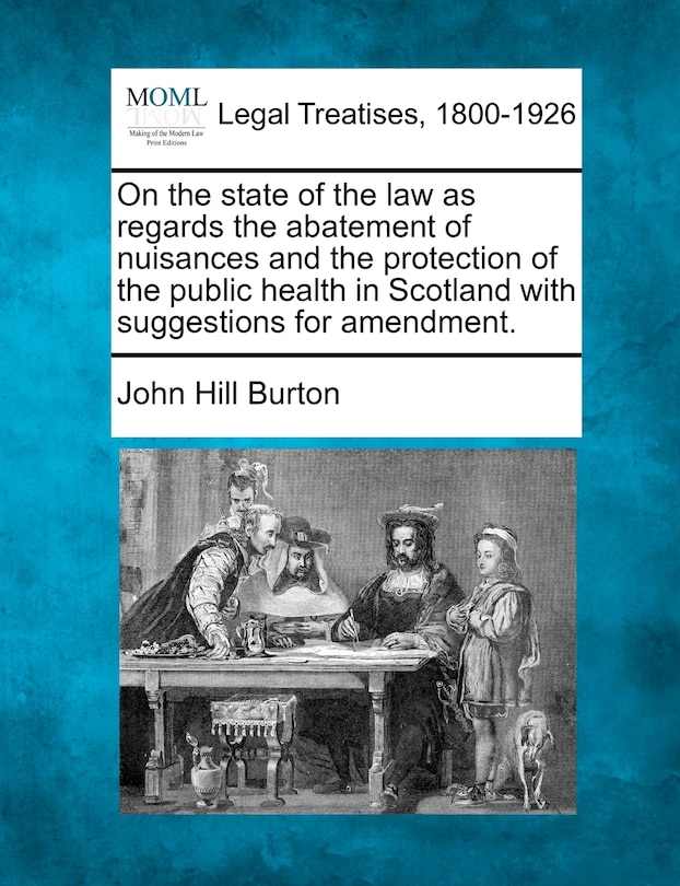 On The State Of The Law As Regards The Abatement Of Nuisances And The Protection Of The Public Health In Scotland With Suggestions For Amendment.