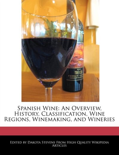 Spanish Wine: An Overview, History, Classification, Wine Regions, Winemaking, And Wineries