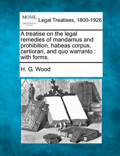 Front cover_A treatise on the legal remedies of mandamus and prohibition, habeas corpus, certiorari, and quo warranto