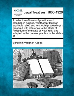 Front cover_A collection of forms of practice and pleading in actions, whether for legal or equitable relief, and in special proceedings