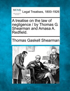 Couverture_A Treatise On The Law Of Negligence / By Thomas G. Shearman And Amasa A. Redfield.