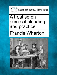 Front cover_A Treatise On Criminal Pleading And Practice.