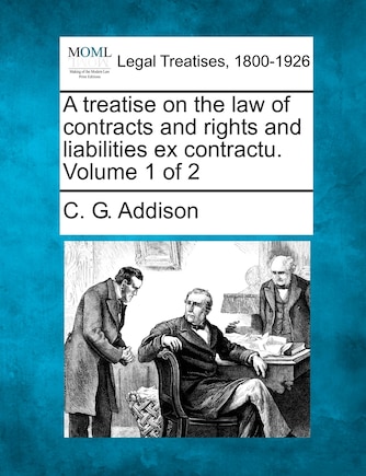 A Treatise On The Law Of Contracts And Rights And Liabilities Ex Contractu. Volume 1 Of 2